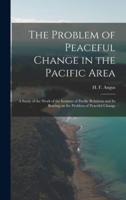 The Problem of Peaceful Change in the Pacific Area; a Study of the Work of the Institute of Pacific Relations and Its Bearing on the Problem of Peaceful Change