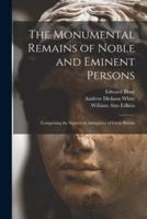 The Monumental Remains of Noble and Eminent Persons : Comprising the Sepuchral Antiquities of Great Britain