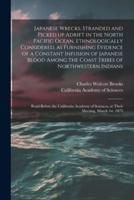 Japanese Wrecks, Stranded and Picked up Adrift in the North Pacific Ocean, Ethnologically Considered, as Furnishing Evidence of a Constant Infusion of Japanese Blood Among the Coast Tribes of Northwestern Indians [microform] : Read Before The...