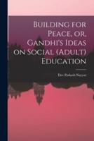 Building for Peace, or, Gandhi's Ideas on Social (Adult) Education