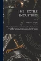 The Textile Industries : a Practical Guide to Fibres, Yarns & Fabrics in Every Branch of Textile Manufacture, Including Preparation of Fibres, Spinning, Doubling, Designing, Weaving, Bleaching, Printing, Dyeing and Finishing; vol. 2