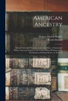 American Ancestry : Giving Name and Descent, in the Male Line, of Americans Whose Ancestors Settled in the United States Previous to the Declaration of Independence, A. D. 1776; 1