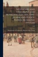 Telephones and Telegraphs and Municipal Electric Fire-Alarm and Police-Patrol Signaling Systems; 1912