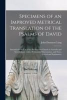 Specimens of an Improved Metrical Translation of the Psalms of David : Intended for the Use of the Presbyterian Church in Australia and New Zealand ; With a Preliminary Disseratation, and Notes, Critical and Explanatory