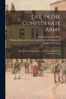 Life in the Confederate Army : Being Personal Experiences of a Private Soldier in the Confederate Army