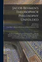 Jacob Behmen's Theosophick Philosophy Unfolded : in Divers Considerations and Demonstrations ... : Also, the Principal Treatises of the Said Author Abridged, and Answers Given to the Remainder of the 177 Theosophick Questions ... Left Unanswered by Him...