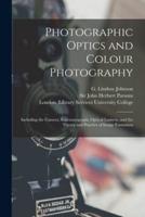 Photographic Optics and Colour Photography [electronic Resource] : Including the Camera, Kinematograph, Optical Lantern, and the Theory and Practice of Image Formation