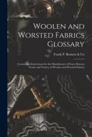 Woolen and Worsted Fabrics Glossary : Containing Instructions for the Manufacture of Every Known Grade and Variety of Woolen and Worsted Fabrics