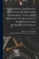 Diamonds, Emeralds, Oriental Rubies and Sapphires "Valuable Jewelry of Beautiful Design in Fine Modern Settings"