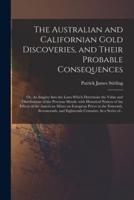 The Australian and Californian Gold Discoveries, and Their Probable Consequences : or, An Inquiry Into the Laws Which Determine the Value and Distributions of the Precious Metals: With Historical Notices of the Effects of the American Mines on European...