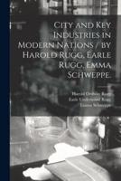 City and Key Industries in Modern Nations / By Harold Rugg, Earle Rugg, Emma Schweppe.