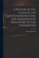 A Review of the State of the Question Respecting the Admission of Dissenters to the Universities