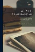 What is Arminianism? : With a Brief Sketch of Arminius