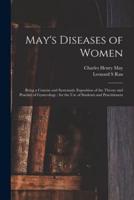 May's Diseases of Women : Being a Concise and Systematic Exposition of the Theory and Practice of Gynecology ; for the Use of Students and Practitioners