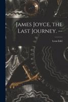 James Joyce, the Last Journey. --