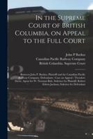 In the Supreme Court of British Columbia, on Appeal to the Full Court [microform] : Between John P. Backus, Plaintiff and the Canadian Pacific Railway Company, Defendants : Case on Appeal : Theodore Davie, Agent for W. Norman Bole, Solicitor For...