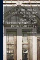 The History of Succulent Plants? ...=Historia Plantarum Succulentarum ... /By Richard Bradley.