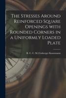 The Stresses Around Reinforced Square Openings With Rounded Corners in a Uniformly Loaded Plate