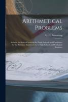 Arithmetical Problems [microform] : Suitable for Senior Classes in the Public Schools and Candidates for the Entrance Examinations to High Schools and Collegiate Institutes