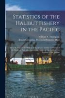 Statistics of the Halibut Fishery in the Pacific [microform] : Their Bearing on the Biology of the Species and the Condition of the Banks : a Note on a Sporozoan Parasite of the Halibut : the Problem of the Halibut