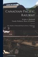 Canadian Pacific Railway [microform] : Hon. Sir John A. Macdonald's Speech, Ottawa, 17th January 1881