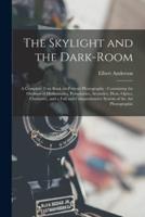 The Skylight and the Dark-room : a Complete Text-book on Portrait Photography : Containing the Outlines of Hydrostatics, Pneumatics, Acoustics, Heat, Optics, Chemistry, and a Full and Comprehensive System of the Art Photographic