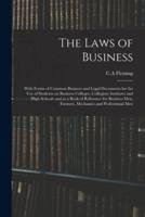 The Laws of Business: With Forms of Common Business and Legal Documents for the Use of Students on Business Colleges, Collegiate Institutes and High Schools and as a Book of Reference for Business Men, Farmers, Mechanics and Professional Men