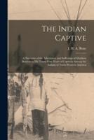 The Indian Captive [microform] : a Narrative of the Adventures and Sufferings of Matthew Brayton in His Thirty-four Years of Captivity Among the Indians of North-Western America