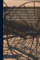 Milk-Production Costs in West Virginia. I, A Study of the Costs Incurred by 51 Farms in the Morgantown and Fairmont Markets in 1934-1935; 268
