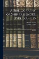 A Bibliography of Ship Passenger Lists, 1538-1825; Being a Guide to Published Lists of Early Immigrants to North America