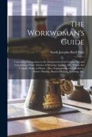 The Workwoman's Guide : Containing Instructions to the Inexperienced in Cutting out and Completing Those Articles of Wearing Apparel, &c. Which Are Ususally Made at Home : Also, Explanations on Upholstery, Straw- Platting, Bonnet-making, Knitting, &c.