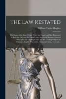 The Law Restated : the Roots of the Law, Where They Are Found and Best Illustrated in Both the Old and the Latest Cases, the Great Maxims, General Principles and Leading Cases : the Six Leading Subjects in Miniature, Equity, Procedure, Contract, Crime,...