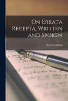 On Errata Recepta, Written and Spoken [Microform]