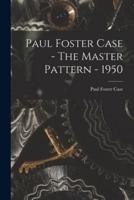 Paul Foster Case - The Master Pattern - 1950