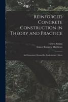 Reinforced Concrete Construction in Theory and Practice : an Elementary Manual for Students and Others