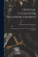 Official Catalogue Philippine Exhibits : Universal Exposition, St. Louis, U.S.A. 1904 : Philippine Exposition