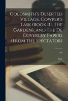 Goldsmith's Deserted Village, Cowper's Task (Book III, The Garden), and the De Coverley Papers (from the Spectator) [microform]