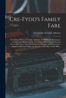 Cre-Fydd's Family Fare : the Young Housewife's Daily Assistant, on All Matters Relating to Cookery and Housekeeping. Containing Bills of Family Fare for Every Day in the Year, Which Include Breakfast and Dinner for a Small Family, and Dinner for Two...