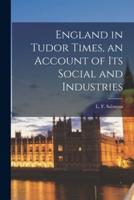 England in Tudor Times, an Account of Its Social and Industries