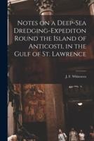 Notes on a Deep-sea Dredging-expediton Round the Island of Anticosti, in the Gulf of St. Lawrence [microform]