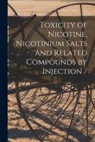 Toxicity of Nicotine, Nicotinium Salts and Related Compounds by Injection /