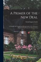 A Primer of the New Deal; a Friendly but Nonpartisan Interpretation of the Measures Adopted by the Roosevelt Administration