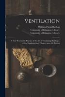 Ventilation [electronic Resource] : a Text-book to the Practice of the Art of Ventilating Buildings ; With a Supplementary Chapter Upon Air Testing