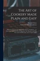 The Art of Cookery Made Plain and Easy : Which Far Exceeds Any Thing of the Kind yet Published ... To Which Are Added, by Way of Appendix, One Hundred and Fifty New and Useful Receipts, and a Copious Index