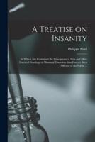 A Treatise on Insanity : in Which Are Contained the Principles of a New and More Practical Nosology of Maniacal Disorders Than Has yet Been Offered to the Public ...