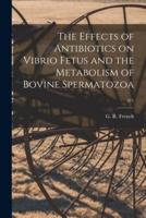 The Effects of Antibiotics on Vibrio Fetus and the Metabolism of Bovine Spermatozoa; 471