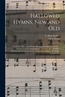Hallowed Hymns, New and Old : for Use in Prayer and Praise Meetings, Evangelistic Services, Sunday Schools, Young People's Societies and All Other Departments of Church Work ; Responsive Scripture Readings, Chants, Etc.