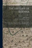 The History of Bavaria : From the First Ages, to This Present Year, 1706. Collected From the Best Ancient Historians, and the Faithfullest Modern Accounts; no. 1