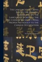 The Languages of China Before the Chinese, Researches on the Languages Spoken by the Pre-Chinese Races of China Proper Previously to the Chinese Occupation