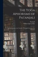The Yoga Aphorisms of Patanjali : an Interpretation, [the Thought of Patanjali Clothed in Our Language]
